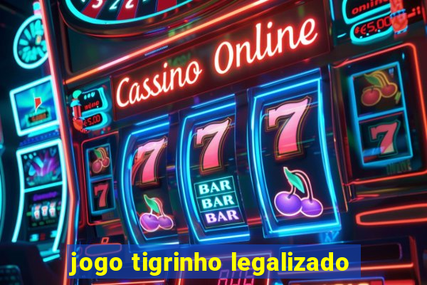 jogo tigrinho legalizado